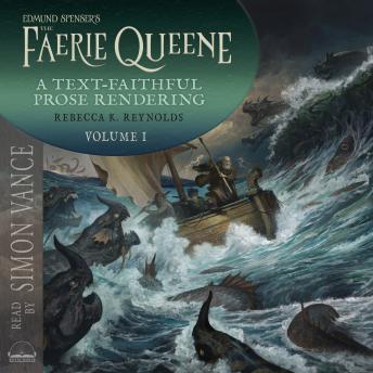 Edmund Spenser's The Faerie Queene, a Prose Rendering, Volume 1 of 3: A Text-Faithful Translation of the 1590s Epic Poem