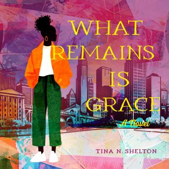 What Remains Is Grace: A Novel