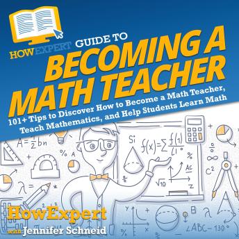 HowExpert Guide to Becoming a Math Teacher: 101 Tips to Discover How to Become a Math Teacher, Teach Mathematics, and Help Students Learn Math