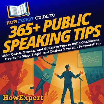 HowExpert Guide to 365+ Public Speaking Tips: 365+ Quick, Proven, and Effective Tips to Build Confidence, Overcome Stage Fright, and Deliver Powerful Presentations