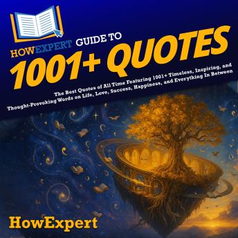 HowExpert Guide to 1001+ Quotes: The Best Quotes of All Time Featuring 1001+ Timeless, Inspiring, and Thought-Provoking Words on Life, Love, Success, Happiness, and Everything In Between