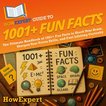 HowExpert Guide to 1001+ Fun Facts: The Ultimate Handbook of 1001+ Fun Facts to Shock Your Brain, Sharpen Your Trivia Skills, and Fuel Lifelong Curiosity
