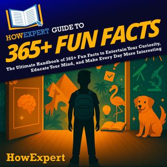 HowExpert Guide to 365+ Fun Facts: The Ultimate Handbook of 365+ Fun Facts to Entertain Your Curiosity, Educate Your Mind, and Make Every Day More Interesting