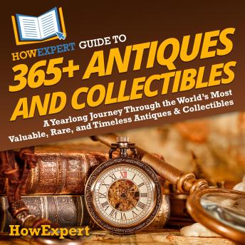 HowExpert Guide to 365+ Antiques and Collectibles: A Yearlong Journey Through the World’s Most Valuable, Rare, and Timeless Antiques & Collectibles