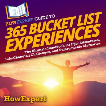 HowExpert Guide to 365 Bucket List Experiences: The Ultimate Handbook for Epic Adventures, Life-Changing Challenges, and Unforgettable Memories