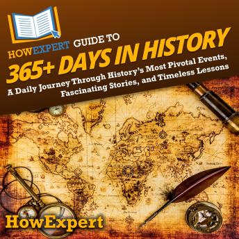HowExpert Guide to 365+ Days in History: A Daily Journey Through History’s Most Pivotal Events, Fascinating Stories, and Timeless Lessons