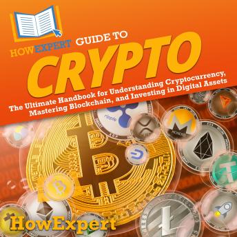 HowExpert Guide to Crypto: The Ultimate Handbook for Understanding Cryptocurrency, Mastering Blockchain, and Investing in Digital Assets