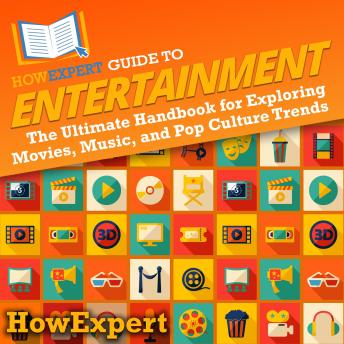HowExpert Guide to Entertainment: The Ultimate Handbook for Exploring Movies, Music, and Pop Culture Trends
