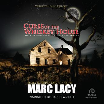 Curse of the Whiskey House: When Life Is the Principle and Death Is the Practice • A Fiction Thriller