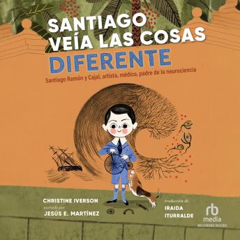 [Spanish] - Santiago veía las cosas diferente: Santiago Ramón y Cajal, artista, médico, padre de la neurociencia