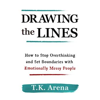 Drawing the Lines: How to stop overthinking and set boundaries with Emotionally Messy People