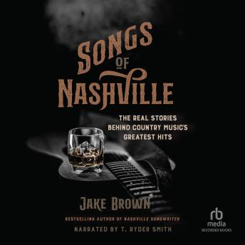 Songs of Nashville: The Real Stories Behind Country Music’s Greatest Hits