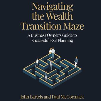 Navigating the Wealth Transition Maze: Business Owner’s Guide to Successful Exit PlanningNavigating the Wealth Transition Maze: Business Owner’s Guide to Successful Exit Planning - John Bartels, Paul Mccormack episode artwork