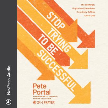 Stop Trying to Be Successful: The Seemingly Illogical and Sometimes Completely Baffling Call of God