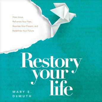Restory Your Life: How Jesus Reframes Your Past, Rewrites Your Present, and Redefines Your Future