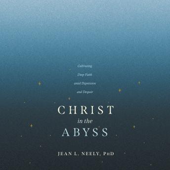 Christ in the Abyss: Cultivating Deep Faith amid Depression and Despair