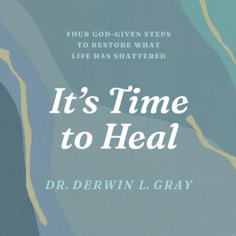 It's Time to Heal: Four God-Given Steps to Restore What Life Has Shattered
