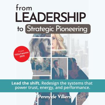 From Leadership to Strategic Pioneering: Lead the shift. Redesign the systems that power trust, energy, and performance.
