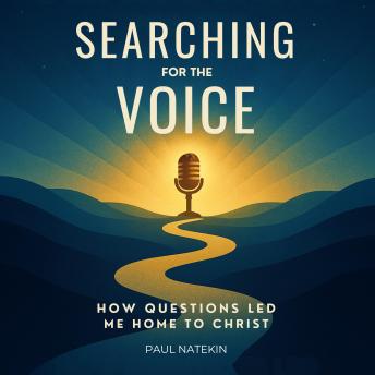 Searching for the Voice: How Questions Led Me Home to Christ
