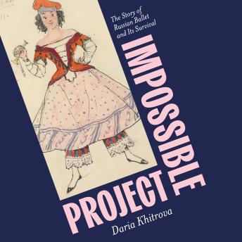 Impossible Project: The Story of Russian Ballet and Its Survival