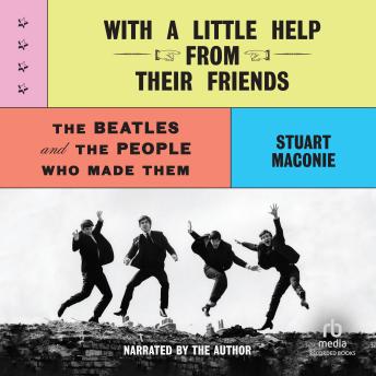 With a Little Help from Their Friends: The Beatles and the People Who Made Them