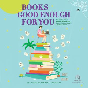 Books Good Enough for You: The Storied Life of Ursula Nordstrom, Editor of Extraordinary Children's Books