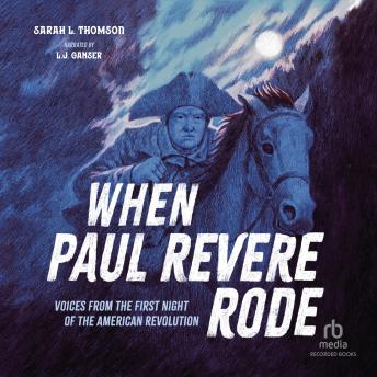 When Paul Revere Rode: Voices from the First Night of the American Revolution