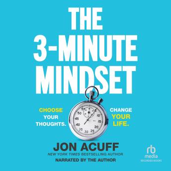 The 3-Minute Mindset: Choose Your Thoughts. Change Your Life.