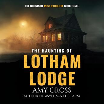 The Haunting of Lotham Lodge: The Ghosts of Rose Radcliffe #3