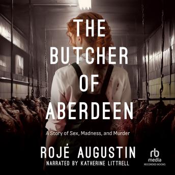 The Butcher of Aberdeen: A Story of Sex, Madness, and Murder
