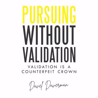Pursuing Without Validation: Validation is a counterfeit crown