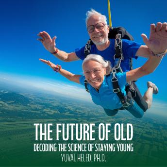 The Future of Old: Decoding the Science of Staying Young