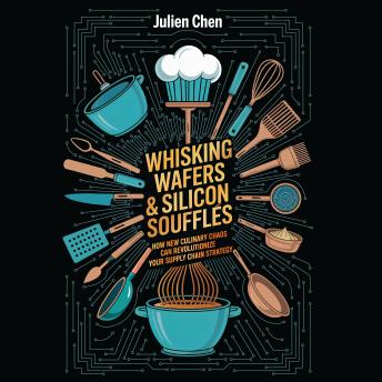 Whisking Wafer & Silicon Soufflés: How New Culinary Chaos Can Revolutionize Your Supply Chain Strategy