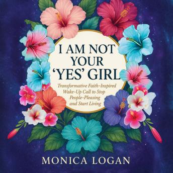 I Am Not Your 'Yes' Girl: Transformative Faith-Inspired Wake-Up Call to Stop People-Pleasing and Start Living