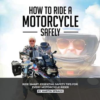 How to Ride a Motorcycle Safely: Ride Smart: Essential Safety Tips for Every Motorcycle Rider