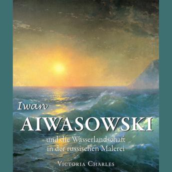 [German] - Iwan Aiwasowski und die Wasserlandschaft in der russischen Malerei: Meister der Seelandschaftsmalerei