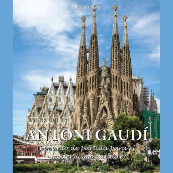 [Spanish] - Antoni Gaudí - El punto de partida para el modernismo catalán