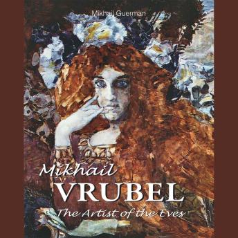 Mikhail Vrubel. The Artist of the Eves: A Soul Torn by Beauty