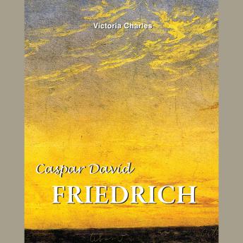 Caspar David Friedrich. Master of the tragic landscape: The Soul of Romanticism