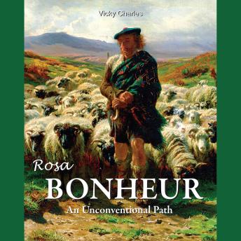 Rosa Bonheur. An Unconventional Path: Nature Rendered with Reverence