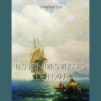 [French] - Les peintres Russes de l'eau: Paysages marins et visions maritimes dans la peinture russe