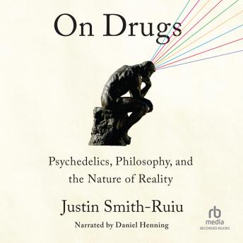 On Drugs: Psychedelics, Philosophy, and the Nature of Reality
