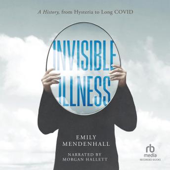 Invisible Illness: A History, from Hysteria to Long Covid
