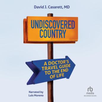Undiscovered Country: A Doctor's Travel Guide to the End of Life