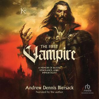 The First Vampire: A Memoir of Blood, Vengeance, and ... Immortality