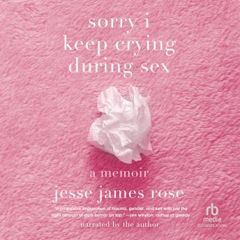 sorry i keep crying during sex: a memoir