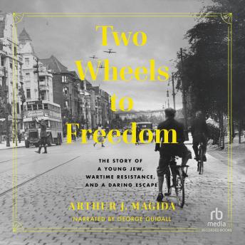 Two Wheels to Freedom: The Story of a Young Jew, Wartime Resistance, and a Daring Escape