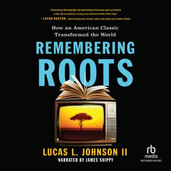 Remembering Roots: How an American Classic Transformed the World