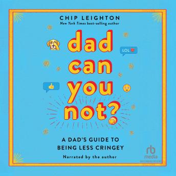 Dad Can you Not?: A Dad's Guide to Being Less Cringey
