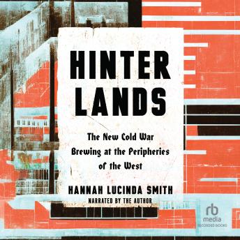 Hinterlands: The New Cold War Brewing at the Peripheries of the West